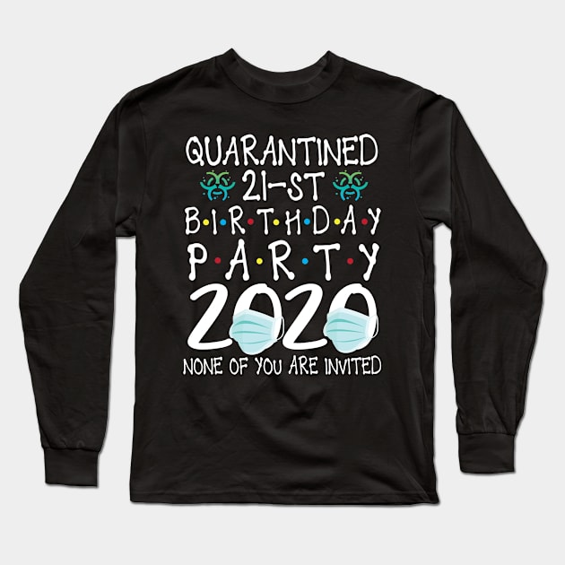 Quarantined 21st Birthday Party 2020 With Face Mask None Of You Are Invited Happy 21 Years Old Long Sleeve T-Shirt by bakhanh123